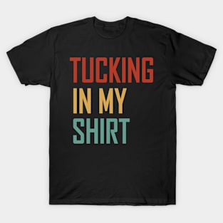 Tucking In My Shirt - Tucking In My Saying T-Shirt